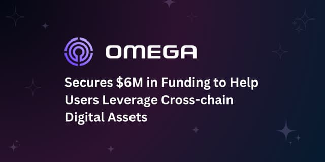 Omega Secures $6 Million in Funding to Help Users Leverage Cross-chain Digital Assets