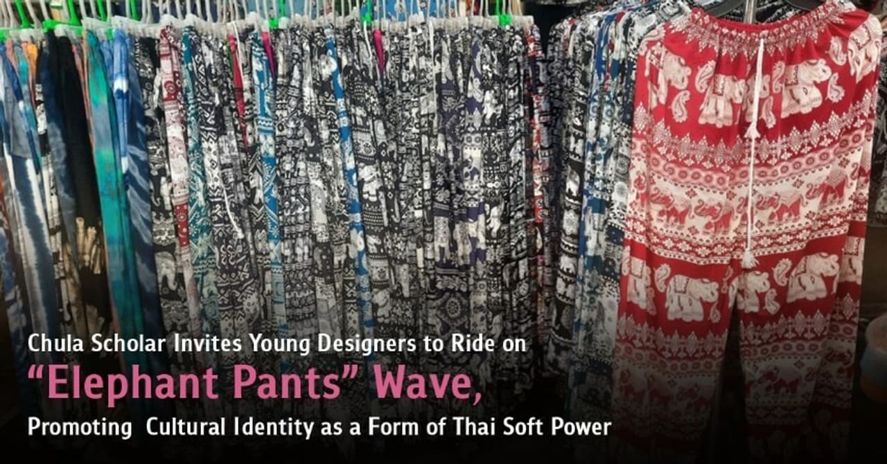 Chulalongkorn Scholar Invites Young Designers to Ride on "Elephant Pants" Wave, Promoting Cultural Identity as a Form of Thai Soft Power