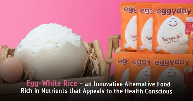 Egg-White Rice - an Innovative Alternative Food Rich in Nutrients that Appeals to the Health Conscious