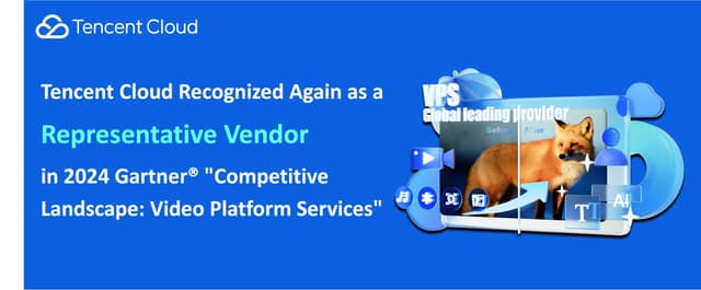 Tencent Cloud Recognized Again in the Gartner® "Competitive Landscape: Video Platform Services" Report, solidifying its Pioneering Position in the Asia-Pacific Market