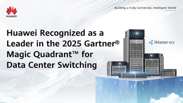 Huawei Recognized as a Leader in the 2025 Gartner® Magic Quadrant™ for Data Center Switching