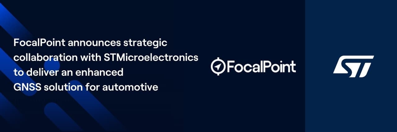 FocalPoint announces strategic collaboration with STMicroelectronics to deliver an enhanced GNSS solution for automotive