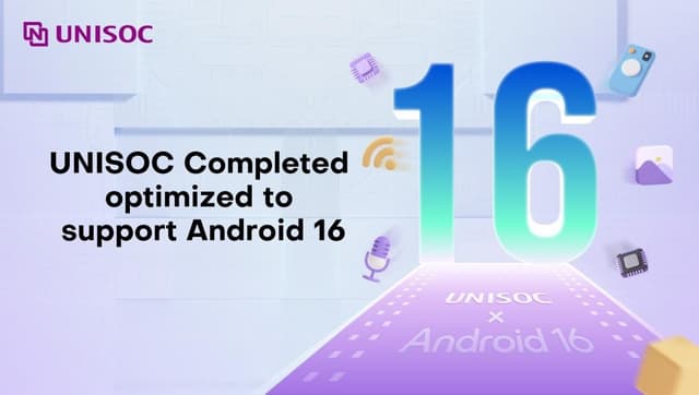 UNISOC Completed optimized to support Android 16, Delivering Enhanced User Experience