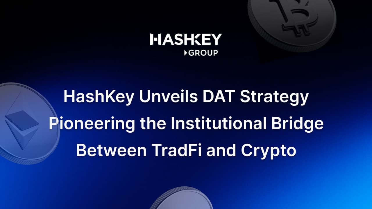 HashKey Unveils DAT Strategy: Pioneering the Institutional Bridge Between TradFi and Crypto