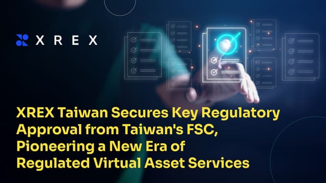 XREX Taiwan Secures Key Regulatory Approval from Taiwan's FSC, Pioneering a New Era of Regulated Virtual Asset Services