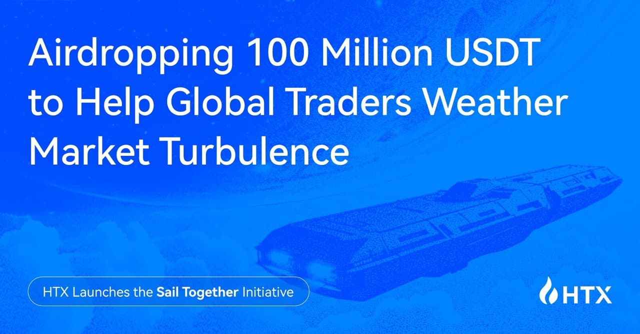 HTX Launches the "Sail Together" Initiative, Airdropping 100 Million USDT to Help Global Traders Weather Market Turbulence