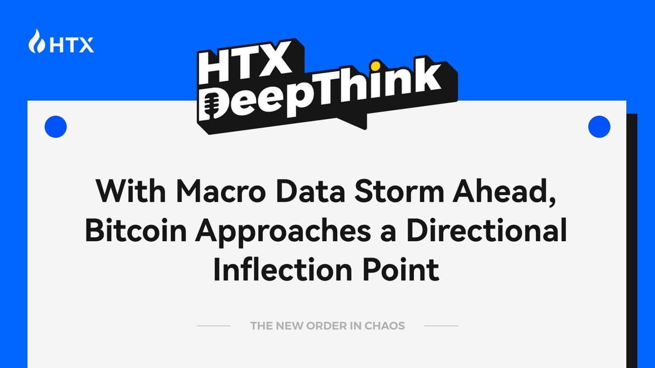 HTX DeepThink: With Macro Data Storm Ahead, Bitcoin Approaches a Directional Inflection Point
