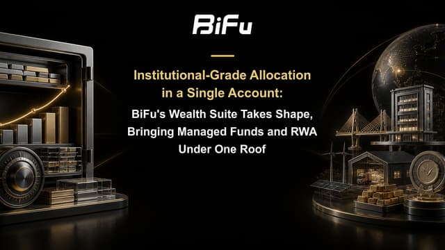 Institutional-Grade Allocation in a Single Account: BiFu's Wealth Suite Takes Shape, Bringing Managed Funds and RWA Under One Roof